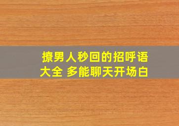 撩男人秒回的招呼语大全 多能聊天开场白